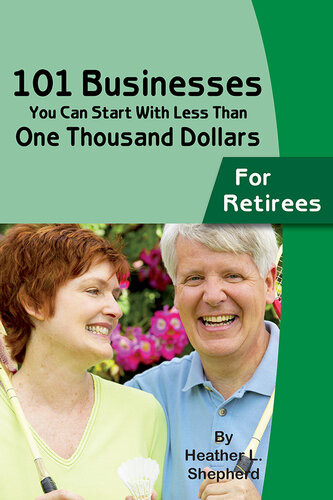 101 Businesses You Can Start With Less Than One Thousand Dollars For Retirees 1st Edition Heather L Shepherd