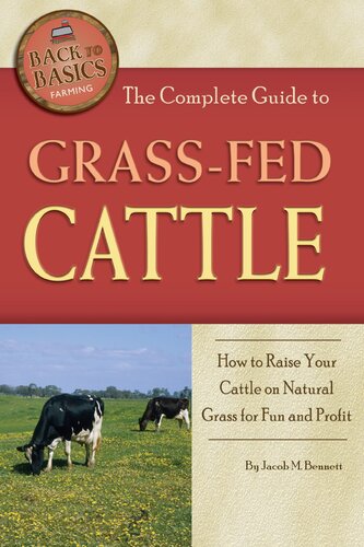 The Complete Guide To Grassfed Cattle How To Raise Your Cattle On Natural Grass For Fun And Profit 1st Edition Jacob M Bennett