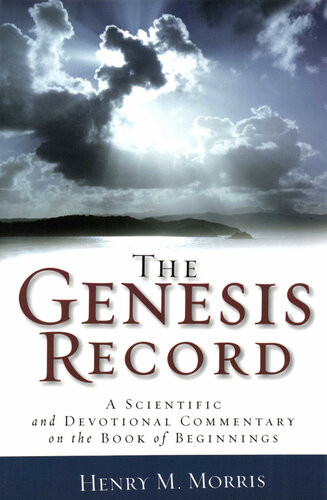 The Genesis Record A Scientific And Devotional Commentary On The Book Of Beginnings Henry M Morris