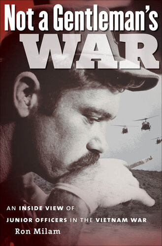 Not A Gentlemans War An Inside View Of Junior Officers In The Vietnam War Ron Milam