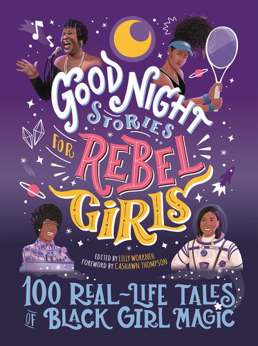 Good Night Stories For Rebel Girls 100 Reallife Tales Of Black Girl Magic Lilly Workneh Jestine Ware Diana Odero Sonja Thomas