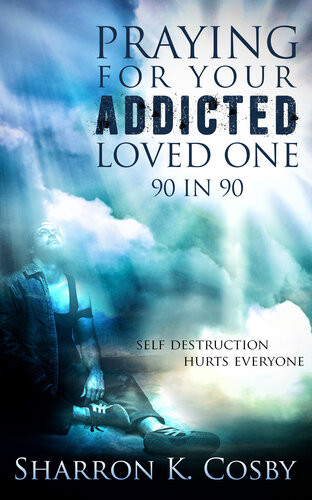 Praying For Your Addicted Loved One 90 In 90 Sharron Cosby