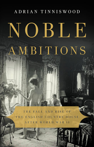 Noble Ambitions The Fall And Rise Of The English Country House After World War Ii Adrian Tinniswood