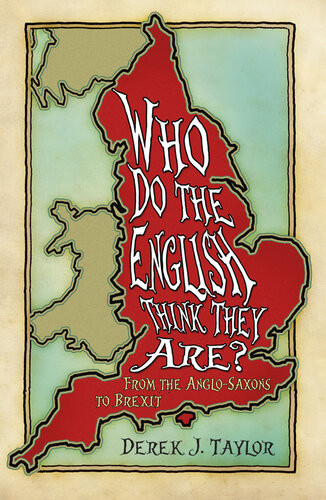 Who Do The English Think They Are From The Anglosaxons To Brexit Derek J Taylor