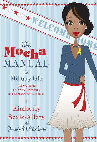 The Mocha Manual To Military Life Savvy Guide For Wives Girlfriends And Female Service Members Kimberly Sealsallers Pamela M Mcbride