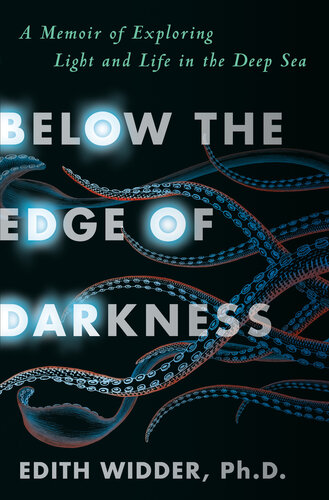 Below The Edge Of Darkness A Memoir Of Exploring Light And Life In The Deep Sea Edith Widder