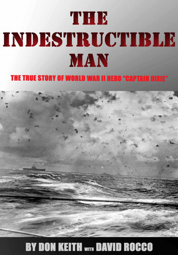 The Indestructible Man The True Story Of World War Ii Hero Captain Dixie Don Keith David Rocco