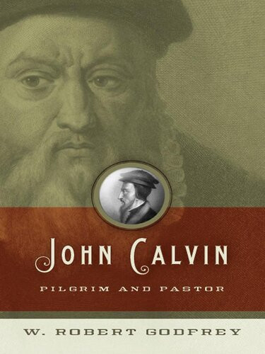John Calvin Pilgrim And Pastor W Robert Godfrey