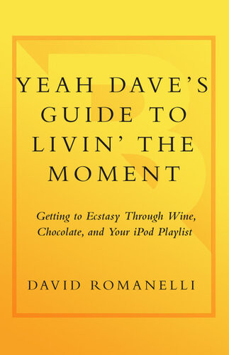 Yeah Daves Guide To Livin The Moment Getting To Ecstasy Through Wine Chocolate And Your Ipod Playlist David Romanelli