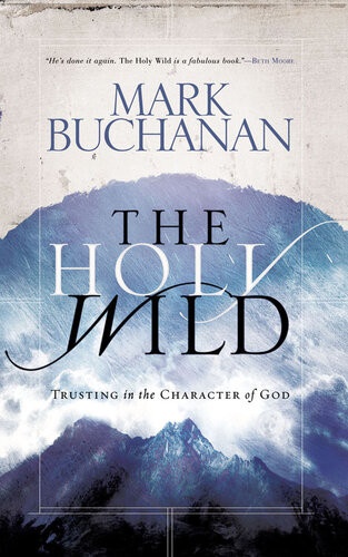 The Holy Wild Trusting In The Character Of God Mark Buchanan