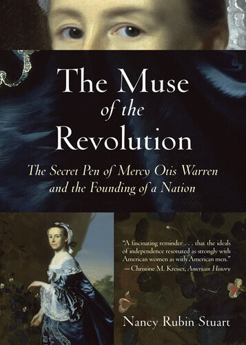 The Muse Of The Revolution The Secret Pen Of Mercy Otis Warren And The Founding Of A Nation Nancy Rubin Stuart