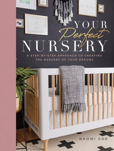 Your Perfect Nursery A Stepbystep Approach To Creating The Nursery Of Your Dreams Naomi Coe