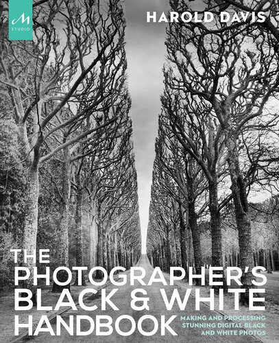 The Photographers Black And White Handbook Making And Processing Stunning Digital Black And White Photos Harold Davis Phyllis Davis