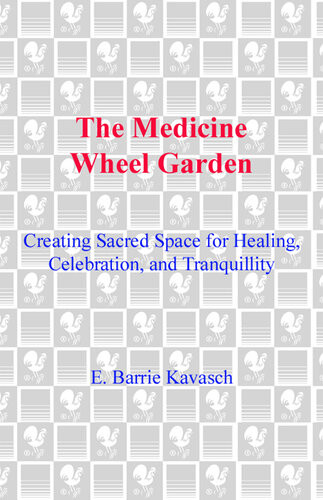 The Medicine Wheel Garden Creating Sacred Space For Healing Celebration And Tranquillity E Barrie Kavasch