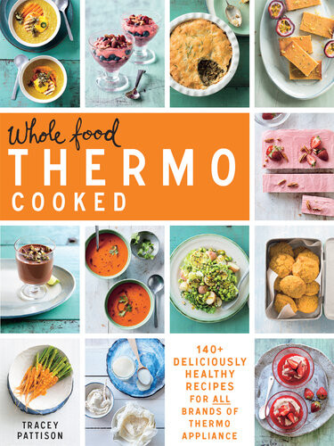 Whole Food Thermo Cooked 140 Deliciously Healthy Recipes For All Brands Of Thermo Appliance Tracey Pattison