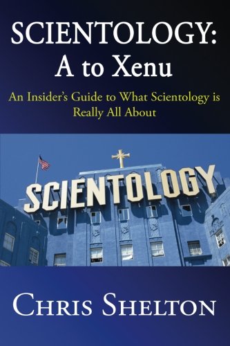 Scientology A To Xenu An Insiders Guide To What Scientology Is Really All About 1st Edition Chris Shelton