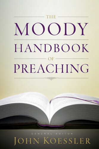The Moody Handbook Of Preaching Revised John Koessler