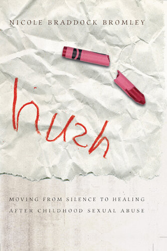 Hush Moving From Silence To Healing After Childhood Sexual Abuse Revised Nicole Braddock Bromley