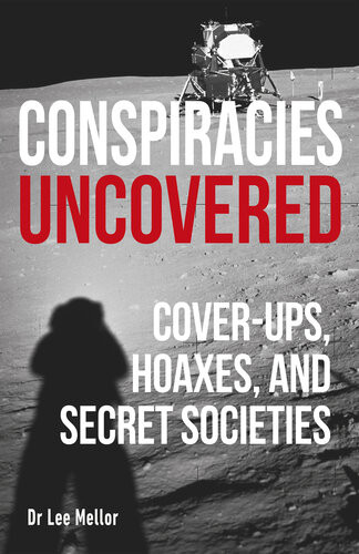 Conspiracies Uncovered Coverups Hoaxes And Secret Societies Lee Mellor