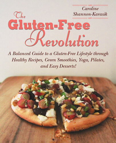 The Glutenfree Revolution A Balanced Guide To A Glutenfree Lifestyle Through Healthy Recipes Green Smoothies Yoga Pilates And Easy Desserts Caroline Shannonkarasik