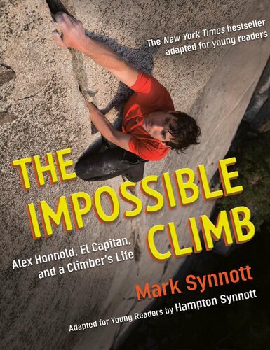 The Impossible Climb Alex Honnold El Capitan And A Climbers Life Young Readers Adaptation Mark Synnott Hampton Synnott