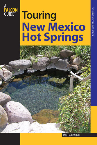 Touring New Mexico Hot Springs 2nd Edition Matt C Bischoff