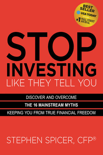 Stop Investing Like They Tell You Discover And Overcome The 16 Mainstream Myths Keeping You From True Financial Freedom Stephen Spicer