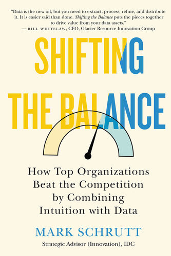 Shifting The Balance How Top Organizations Beat The Competition By Combining Intuition With Data Mark Schrutt