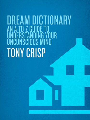 Dream Dictionary An Atoz Guide To Understanding Your Unconscious Mind Tony Crisp