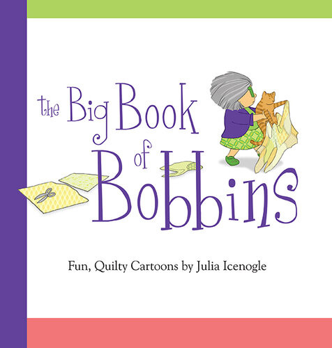 The Big Book Of Bobbins Fun Quilty Cartoons Julia Icenogle
