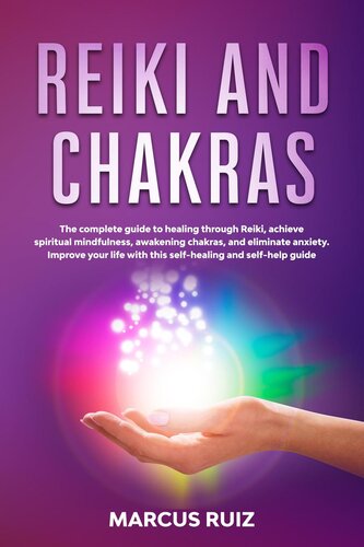 Reiki And Chakras The Complete Guide To Healing Through Reiki Achieve Spiritual Mindfulness Awakening Chakras And Eliminate Anxiety Improve Your Life With This Selfhealing And Selfhelp Guide Marcus Ruiz