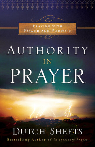 Authority In Prayer Praying With Power And Purpose Dutch Sheets