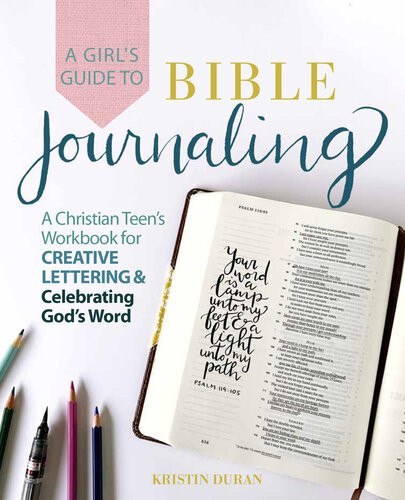 A Girls Guide To Bible Journaling A Christian Teens Workbook For Creative Lettering And Celebrating Gods Word Kristin Duran