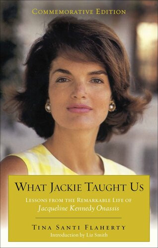 What Jackie Taught Us Revised And Expanded Lessons From The Remarkable Life Of Jacqueline Kennedy Onassis Introduction By Liz Smith Tina Santi Flaherty