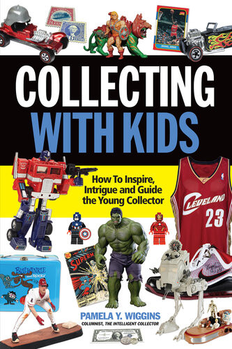 Collecting With Kids How To Inspire Intrigue And Guide The Young Collector Pamela Y Wiggins