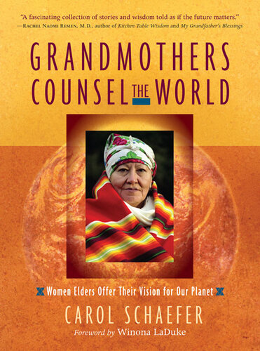 Grandmothers Counsel The World Women Elders Offer Their Vision For Our Planet Carol Schaefer