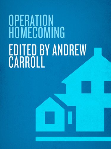 Operation Homecoming Iraq Afghanistan And The Home Front In The Words Of U S Troops And Their Families Andrew Carroll