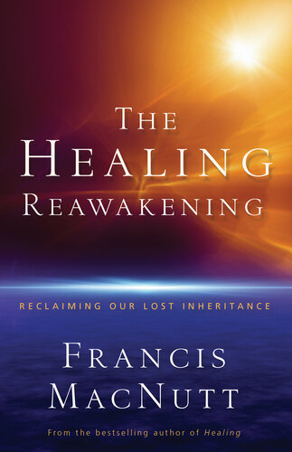 The Healing Reawakening Reclaiming Our Lost Inheritance Francis Macnutt