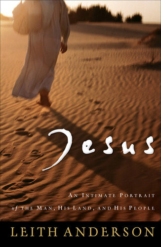 Jesus An Intimate Portrait Of The Man His Land And His People Leith Anderson