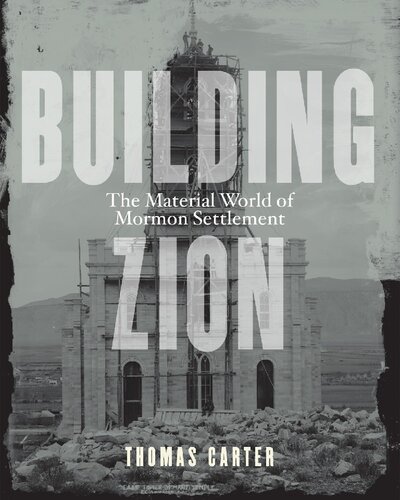 Building Zion The Material World Of Mormon Settlement 1st Edition Thomas Carter