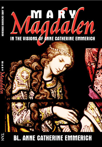 Mary Magdalen In The Visions Of Anne Catherine Emmerich Anne Catherine Emmerich