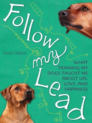 Follow My Lead What Training My Dogs Taught Me About Life Love And Happiness Carol Quinn