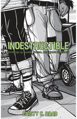 Indestructible Growing Up Queer Cuban And Punk In Miami 3rd Edition Cristy C Road