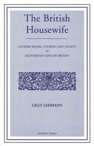 The British Housewife Cooking And Society In 18thcentury Britain Gilly Lehman
