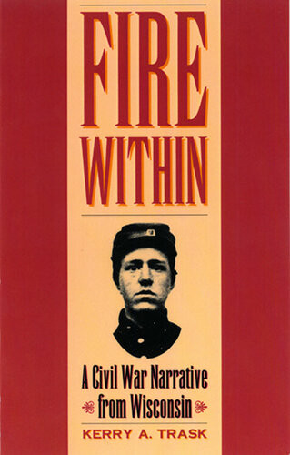 Fire Within A Civil War Narrative From Wisconsin Kerry A Trask