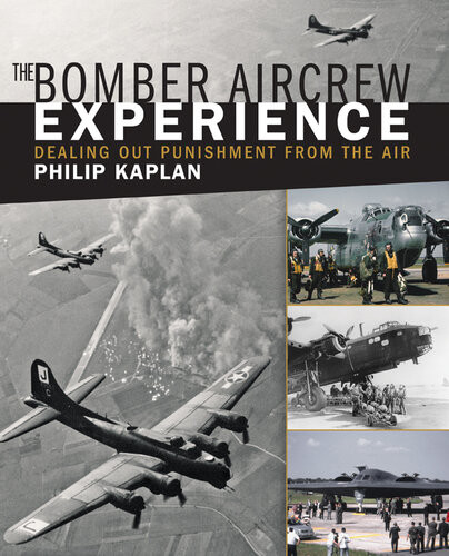 The Bomber Aircrew Experience Dealing Out Punishment From The Air Philip Kaplan