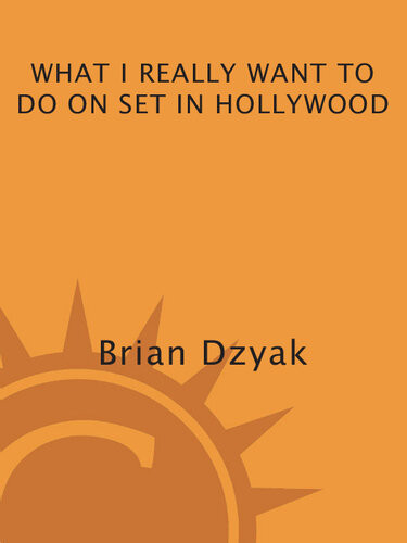 What I Really Want To Do On Set In Hollywood A Guide To Real Jobs In The Film Industry 1st Edition Brian Dzyak