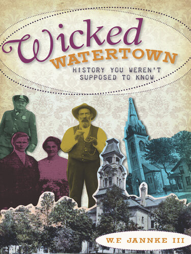 Wicked Watertown History You Werent Supposed To Know Wf Jannke Iii