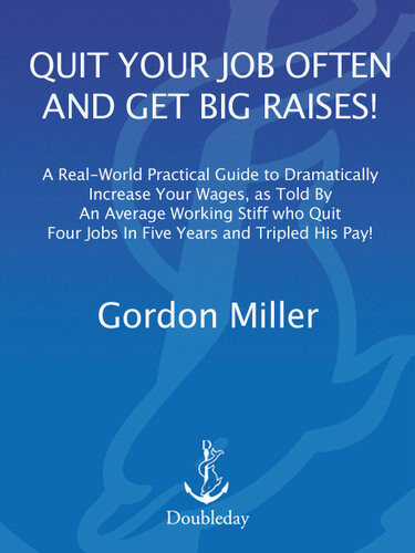 Quit Your Job Often And Get Big Raises The Smart Approach To Making A Lot More Money At Work Gordon Miller