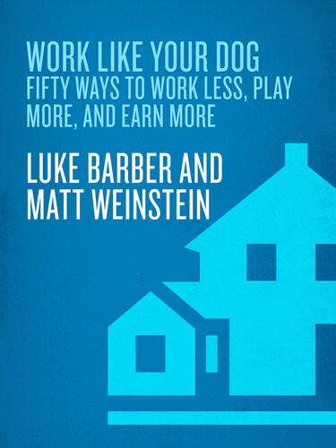 Work Like Your Dog Fifty Ways To Work Less Play More And Earn More Luke Barber Matt Weinstein